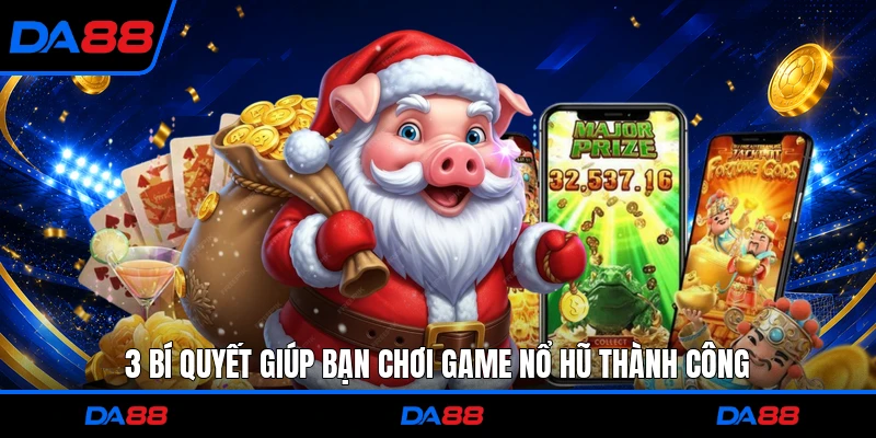 3 bí quyết giúp bạn chơi game nổ hũ thành công
