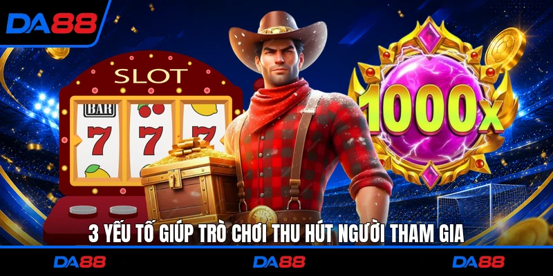 3 yếu tố giúp trò chơi thu hút người tham gia