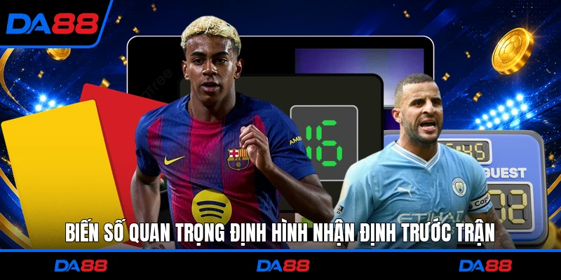 Biến số quan trọng định hình nhận định trước trận