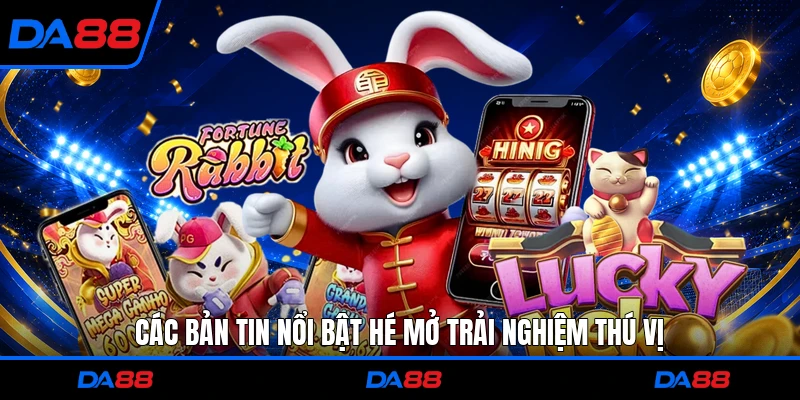 Các bản tin nổi bật hé mở trải nghiệm thú vị