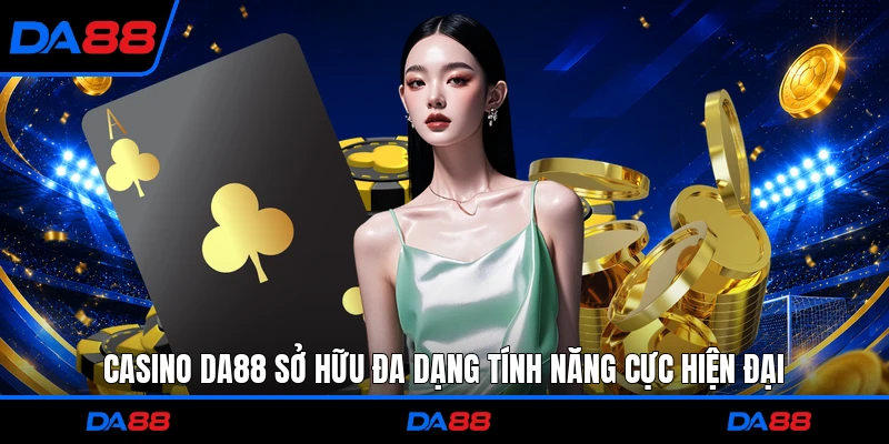 Casino DA88 sở hữu đa dạng tính năng cực hiện đại