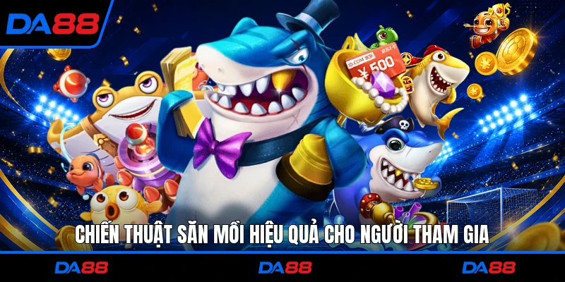 Chiến thuật săn mồi hiệu quả cho người tham gia