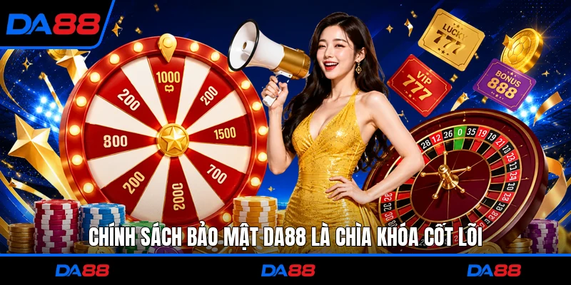 Chính sách bảo mật DA88 là chìa khóa cốt lõi