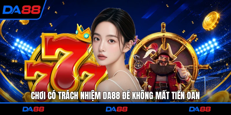 Chơi có trách nhiệm DA88 để không mất tiền oan
