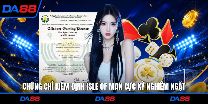 Chứng chỉ kiểm định Isle of Man cực kỳ nghiêm ngặt