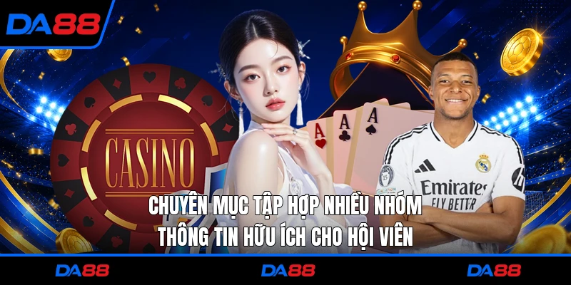 Chuyên mục tập hợp nhiều nhóm thông tin hữu ích cho hội viên 