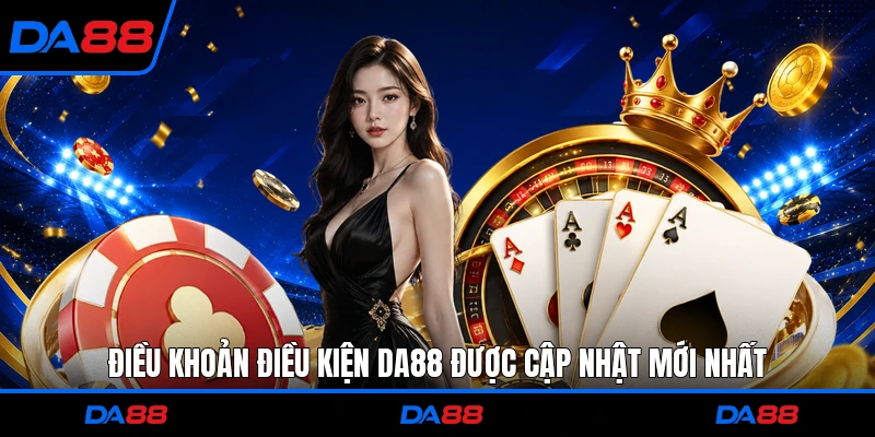 Điều khoản điều kiện DA88 được cập nhật mới nhất