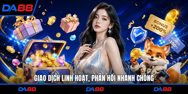 Giao dịch linh hoạt, phản hồi nhanh chóng