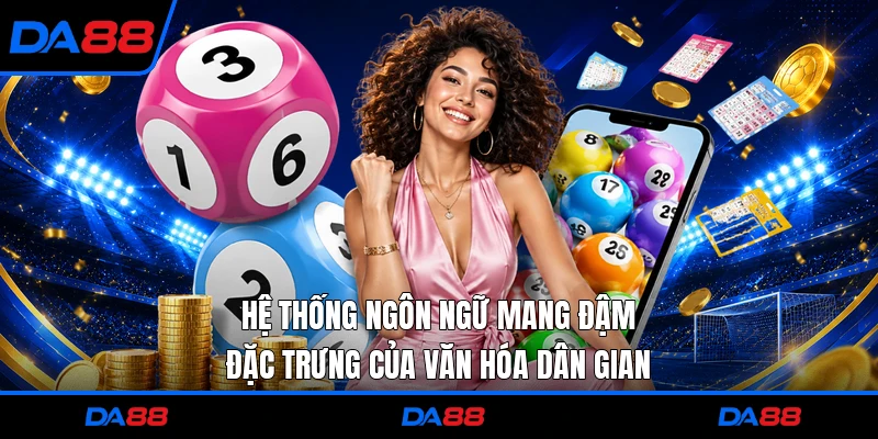 Hệ thống ngôn ngữ mang đậm đặc trưng của văn hóa dân gian