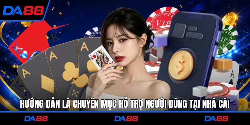 Hướng dẫn là chuyên mục hỗ trợ người dùng tại nhà cái