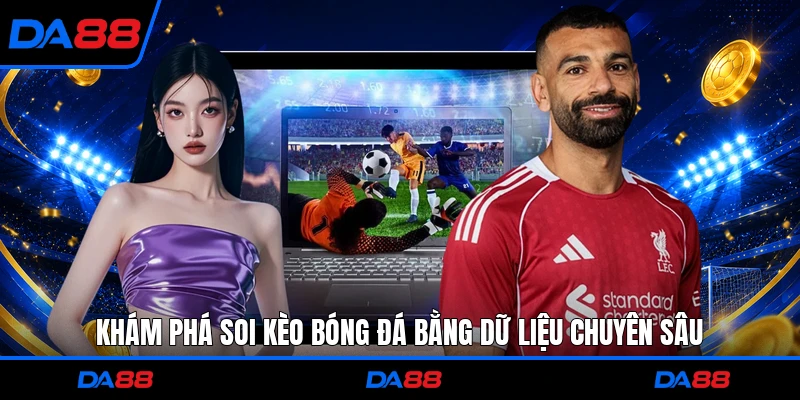 Khám phá soi kèo bóng đá bằng dữ liệu chuyên sâu