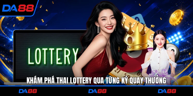 Khám phá Thai Lottery qua từng kỳ quay thưởng
