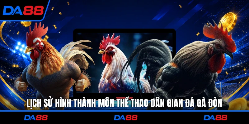 Lịch sử hình thành môn thể thao dân gian đá gà đòn