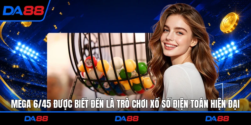 Mega 6/45 được biết đến là trò chơi xổ số điện toán hiện đại 