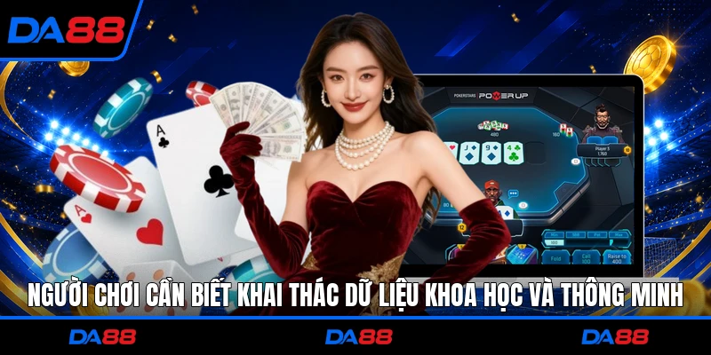 Người chơi cần biết khai thác dữ liệu khoa học và thông minh