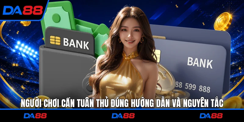  Người chơi cần tuân thủ đúng hướng dẫn và nguyên tắc 