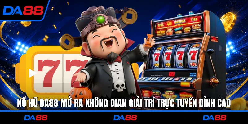 Nổ hũ DA88 mở ra không gian giải trí trực tuyến đỉnh cao