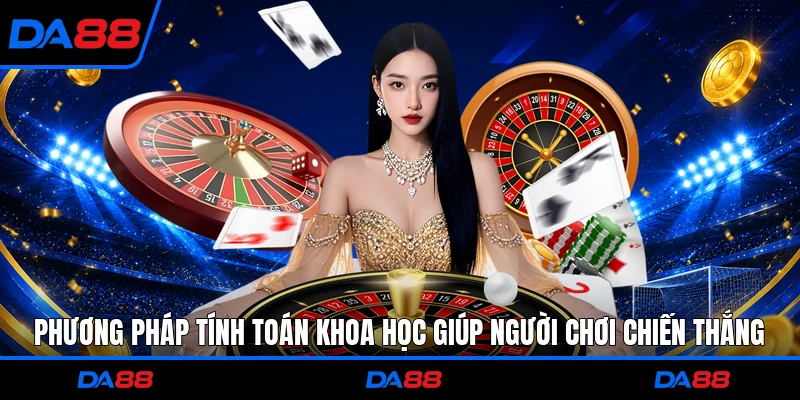 Phương pháp tính toán khoa học giúp người chơi chiến thắng