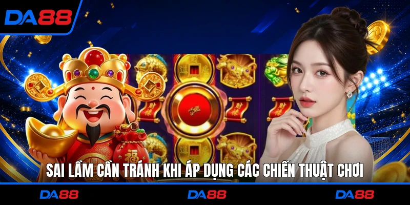 Sai lầm cần tránh khi áp dụng các chiến thuật chơi