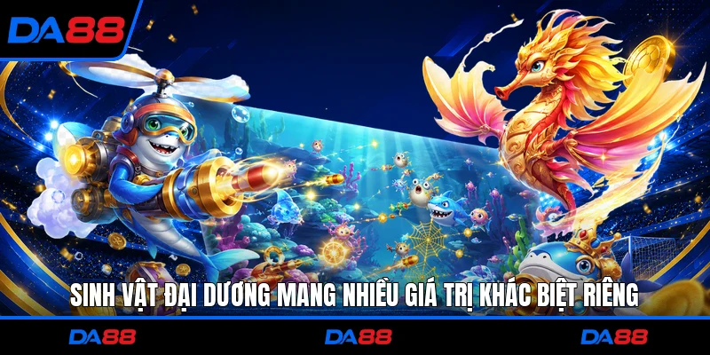 Sinh vật đại dương mang nhiều giá trị khác biệt riêng