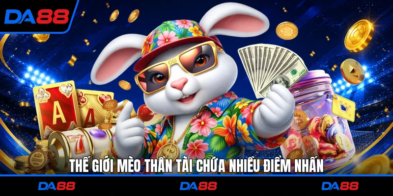 Thế giới mèo thần tài chứa nhiều điểm nhấn