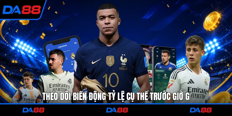 Theo dõi biến động tỷ lệ cụ thể trước giờ G