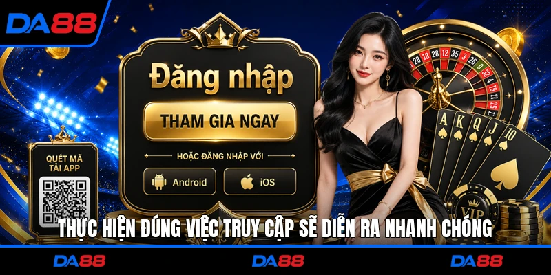 Thực hiện đúng việc truy cập sẽ diễn ra nhanh chóng
