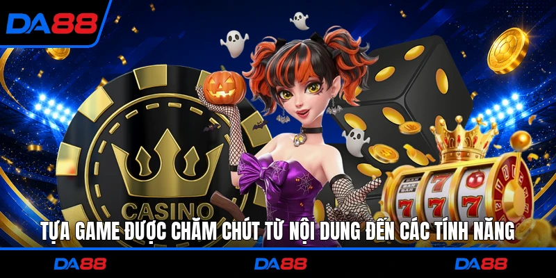 Tựa game được chăm chút từ nội dung đến các tính năng